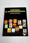 Portugal la revolucin rota / Manuel Leguineche