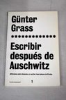 Escribir despus de Auschwitz reflexiones sobre Alemania un escritor hace el balance de 35 aos lectura literaria Francfort del Meno 1990 / Gunter Grass