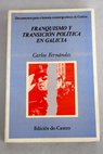 Franquismo y transicin poltica en Galicia apuntes para una historia de nuestro pasado reciente 1939 1979 / Carlos Fernndez