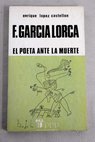 Federico Garca Lorca el poeta ante la muerte / Enrique Lpez Castelln
