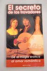 El secreto de los trovadores mito y ritual erótico del amor romántico / Luis García La Cruz