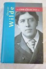 El retrato de Dorian Gray De profundis El fantasma de Canterville y otros cuentos La importancia de llamarse Ernesto El abanico de Lady Windermere / Oscar Wilde