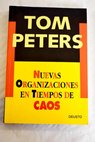 Nuevas organizaciones en tiempos de caos / Tom Peters