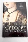 La reina blanca / Philippa Gregory