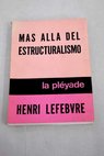 Ms all del estructuralismo / Henri Lefebvre