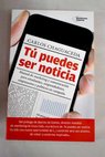 T puedes ser noticia manual de marketing y comunicacin para estudiantes emprendedores empresarios y polticos en campaa / Carlos Chaguaceda