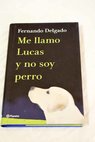 Me llamo Lucas y no soy perro / Fernando Delgado