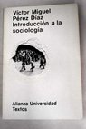 Introducción a la sociología concepto y método de la ciencia social en su historia / Víctor Pérez Díaz