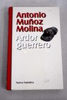 Ardor guerrero / Antonio Muoz Molina