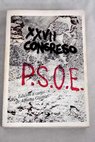 XXVII Congreso del Partido Socialista Obrero Espaol Madrid diciembre 1976 Ponencias y conclusiones