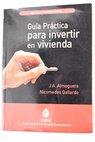 Gua prctica para invertir en vivienda / Jos Antonio Almoguera