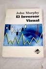 El inversor visual cmo detectar las tendencias del mercado / John J Murphy