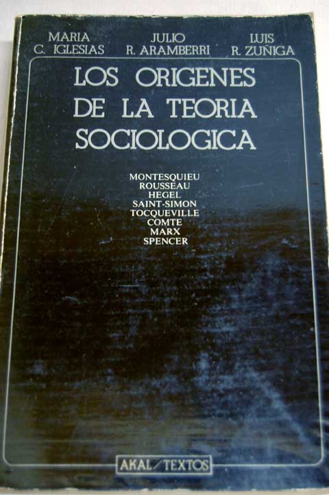 Los orgenes de la teoria sociologica Montesquieu Rousseau Hegel Saint Simon Tocqueville Comte Marx Spencer / Mara C Iglesias