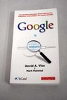 La historia de Google los secretos del mayor éxito empresarial mediático y tecnológico de nuestro tiempo / David A Vise