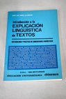 Introduccin a la explicacin lingustica de textos metodologa y prctica de comentarios lingusticos / Jos Luis Girn Alconchel