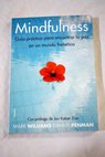 Mindfulness gua prctica para encontrar la paz en un mundo frentico / J Mark G Williams