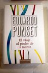 El viaje al poder de la mente los enigmas ms fascinantes de nuestro cerebro y del mundo de las emociones / Eduardo Punset