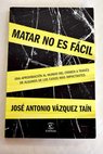 Matar no es fcil / Jos Antonio Vzquez Tan