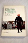 Cobardes y rebeldes por qué pervive el terrorismo / Edurne Uriarte