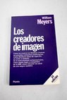 Los Creadores de imagen poder y persuasión en Madison Avenue / William Meyers
