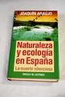 Naturaleza y ecologa en Espaa la muerte silenciosa / Joaqun Arajo