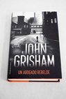 Un abogado rebelde / John Grisham