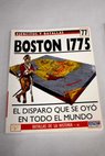 Boston 1775 el disparo que se oyó en todo el mundo / Brendan Morrissey