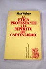 La tica protestante y el espritu del capitalismo / Max Weber