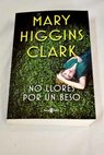 No llores por un beso / Mary Higgins Clark