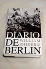 Diario de Berlín un corresponsal extranjero en la Alemania de Hitler 1934 1941 / William L Shirer