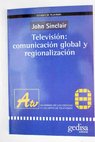 Televisin comunicacin global y regionalizacin / John Sinclair