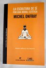 La escultura de sí por una moral estética / Michel Onfray
