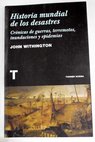 Historia mundial de los desastres crnicas de guerras terremotos inundaciones y epidemias / John Withington