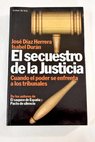 El secuestro de la justicia cuando el poder se enfrenta a los tribunales / José Díaz Herrera