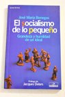 El socialismo de lo pequeño grandeza y humildad de un ideal / José María Benegas