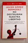 No destruirán nuestra libertad de cómo España se ha convertido en modelo de lucha contra el terrorismo islamista sin recortar los derechos ni las libertades / Javier Gómez Bermúdez