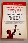 No destruirán nuestra libertad de cómo España se ha convertido en modelo de lucha contra el terrorismo islamista sin recortar los derechos ni las libertades / Javier Gómez Bermúdez