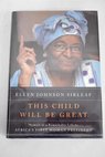 This child will be great memoir of a remarkable life by Africa s first woman president / Ellen Johnson Sirleaf