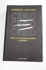 CeroCeroCero cmo la cocana gobierna el mundo / Roberto Saviano