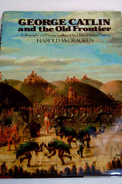 George Catlin and the Old Frontier / Harold McCracken
