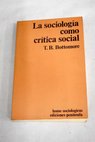 La sociología como crítica social / T B Bottomore