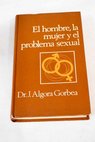 El hombre la mujer y el problema sexual / Jos Algora Gorbea