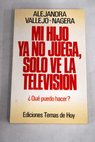 Mi hijo ya no juega slo ve la televisin / Alejandra Vallejo Ngera