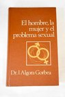 El hombre la mujer y el problema sexual / José Algora Gorbea