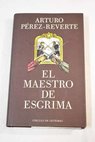 El maestro de esgrima / Arturo Pérez Reverte