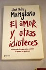 El amor y otras idioteces gua para no perder a quien t quieres / Jos Pedro Manglano Castellary