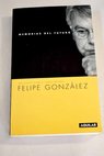 Memorias del futuro reflexiones sobre el tiempo presente / Felipe González Márquez