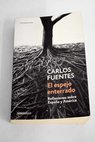 El espejo enterrado reflexiones sobre Espaa y Amrica / Carlos Fuentes