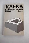 La muralla china Cuentos relatos y otros escritos / Franz Kafka