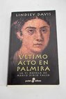 ltimo acto en Palmira la VI novela de Marco Didio Falco / Lindsey Davis